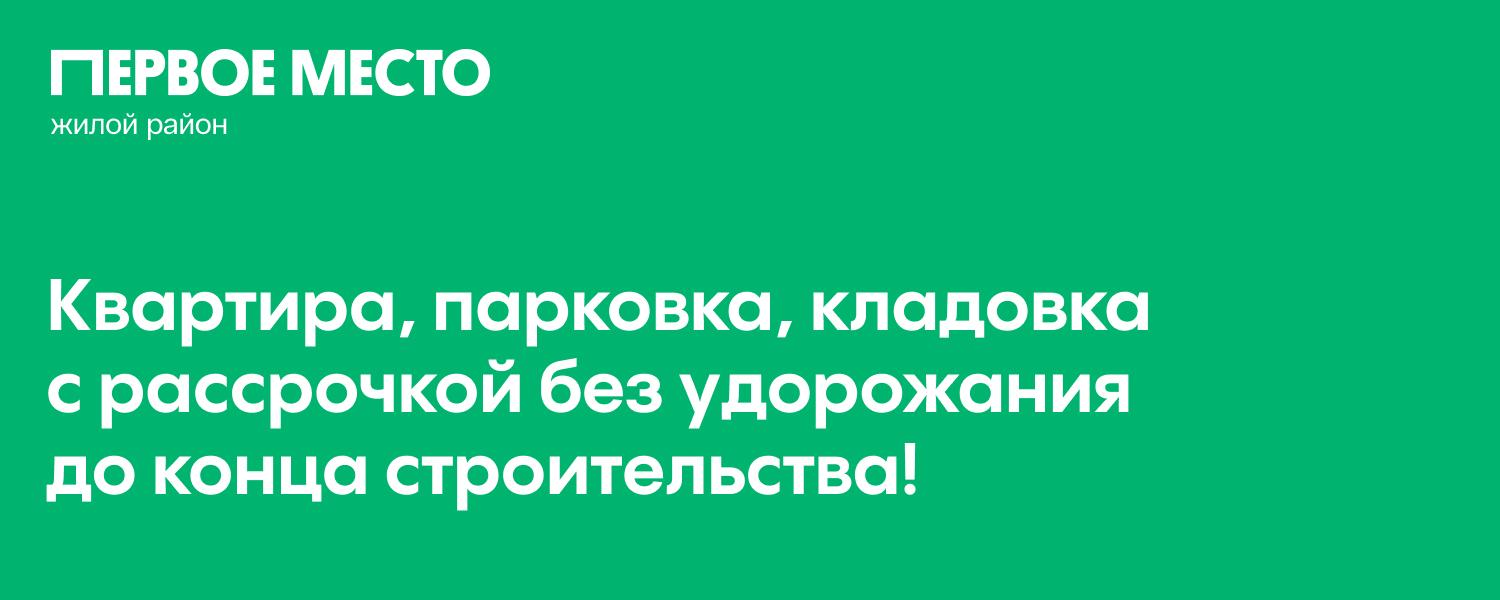 Квартира в рассрочку в жилом районе «Первое место» – акции на покупку  квартиры от ГК ТОЧНО